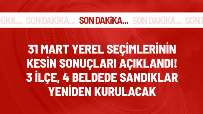 3 ilçe 4 beldede sandıklar tekrar kurulacak