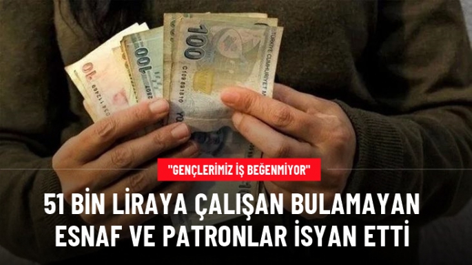 51 bin liraya çalışacak eleman bulunamıyor