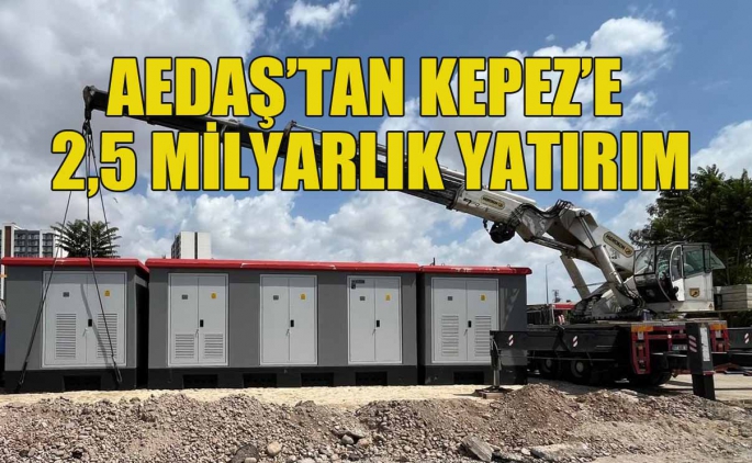 AEDAŞ'tan Kepez'e 2,5 Milyarlık Yatırım 