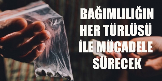 Bağımlılığın her türüyle mücadele sürecek 