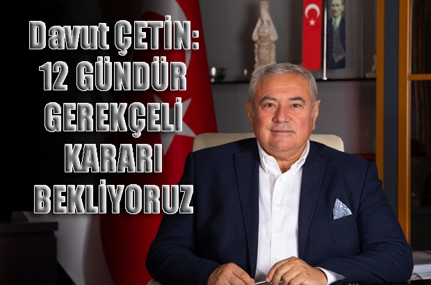 Davut Çetin: 12 Gündür Gerekçeli Kararı Bekliyoruz