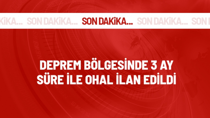 Deprem bölgesinde 3 ay süre ile OHAL ilan edildi