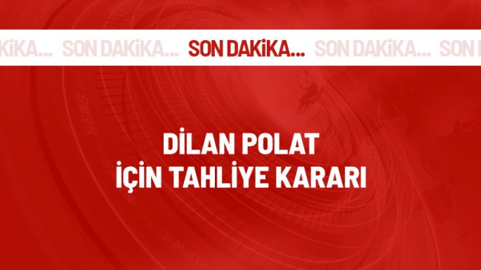 Dilan Polat için tahliye kararı