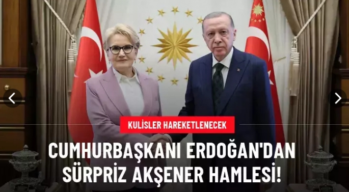 Erdoğan'dan Enteresan Akşener Hamlesi