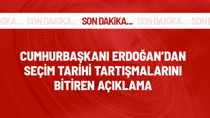 Erdoğan'dan seçim tarihi tartışmalarını bitiren açıklama