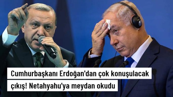 Erdoğan, Netanyahu'ya meydan okudu