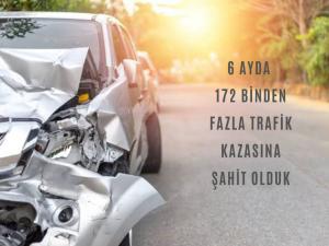 6 Ayda 172 Binden Fazla Trafik Kazasına Şahit Olduk