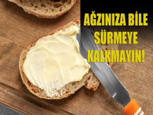 Ağzınıza bile sürmeye kalkmayın!