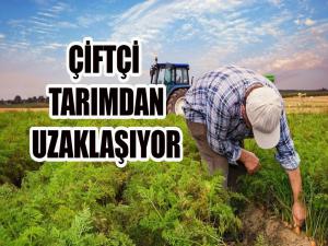 Çiftçi tarımdan uzaklaşıyor