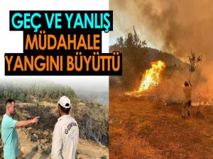 Geç ve yanlış müdahale yangını büyüttü