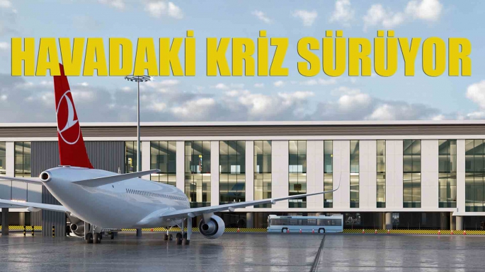 HAVADAKİ KRİZ SÜRÜYOR