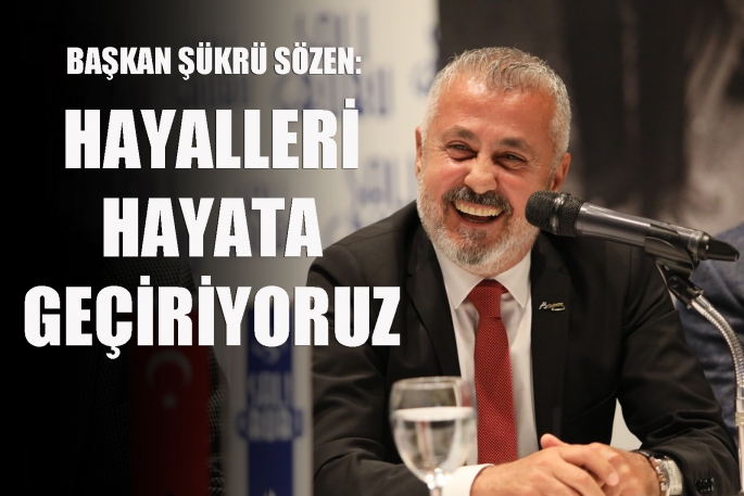 ‘Hayalleri hayata geçiriyoruz’