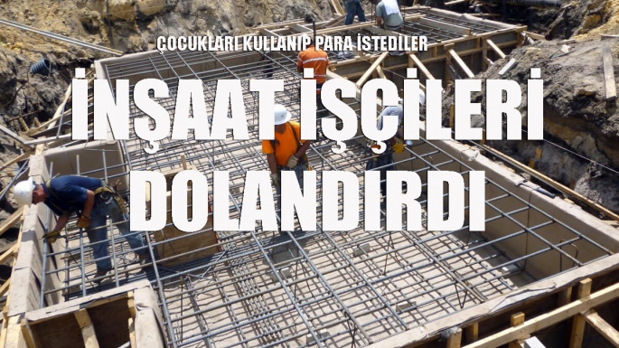 İnşaat işçileri dolandırdı