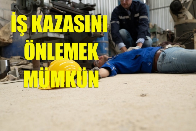 İş kazasını önlemek mümkün