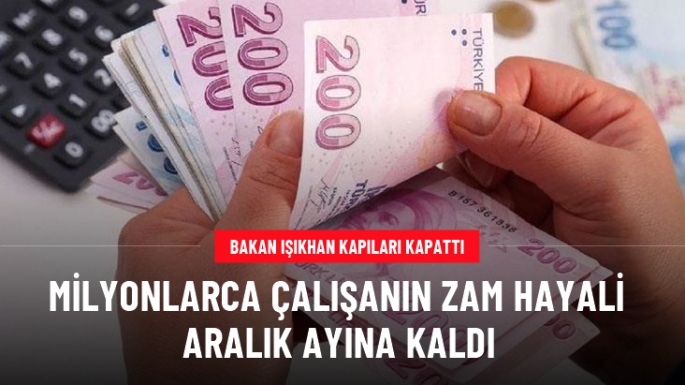 Işıkhan: Asgari ücrete ara zam yok