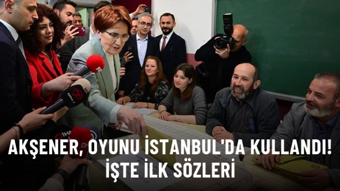 İstanbul'da oy kullanan Akşener'den ilk sözler