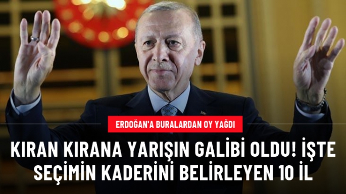 İşte seçimin kaderini belirleyen 10 il