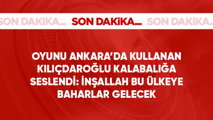 Kılıçdaroğlu oyunu kullandı