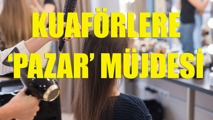 Kuaförlere ‘Pazar’ müjdesi