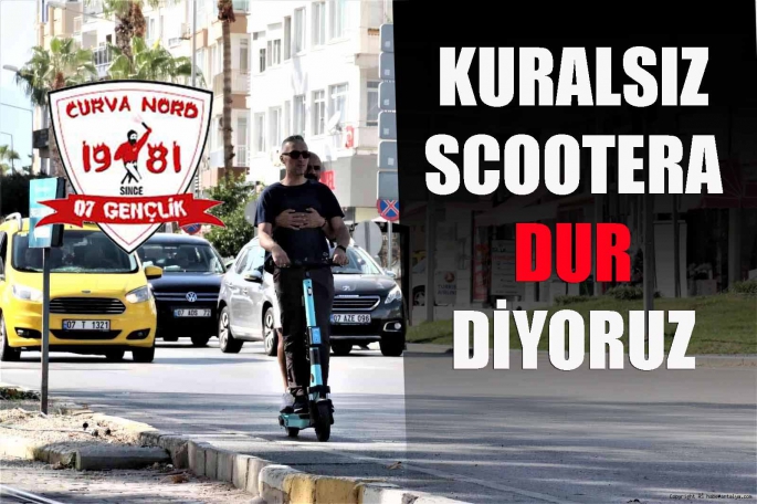 ‘Kuralsız scootera dur diyoruz’