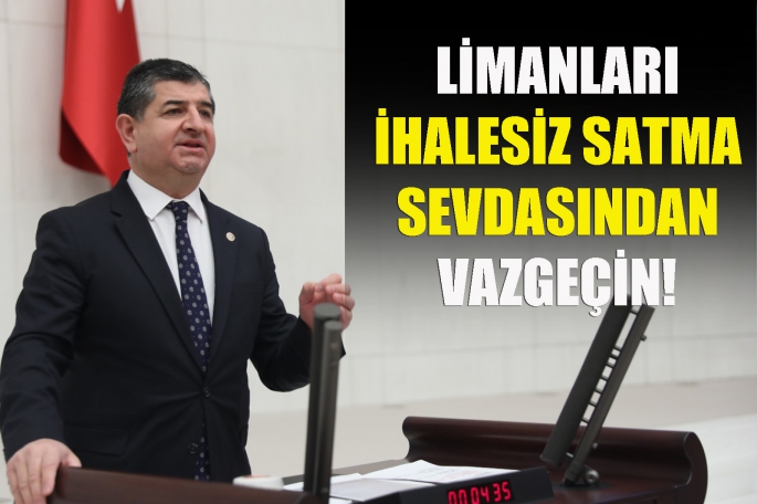 ‘Limanları satma sevdasından vazgeçin!’