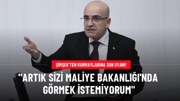 Mehmet Şimşek: Artık sizi görmek istemiyorum