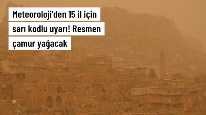 Meteoroloji'den 15 il için sarı kodlu uyarı!