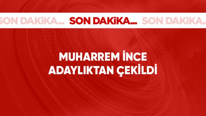 Muharrem İnce adaylıktan çekildi