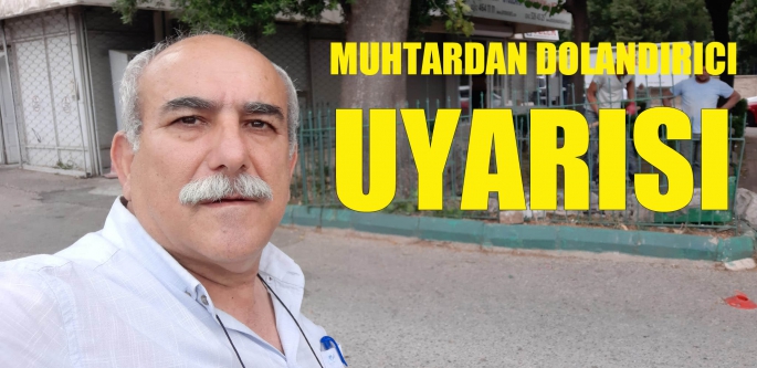 Muhtardan dolandırıcılık uyarısı