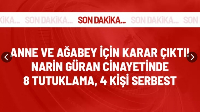 Narin Güran cinayetinde anne ve ağabey dahil 8 kişi tutuklandı