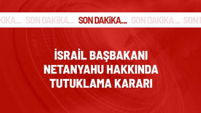 Netanyahu hakkında tutuklama kararı