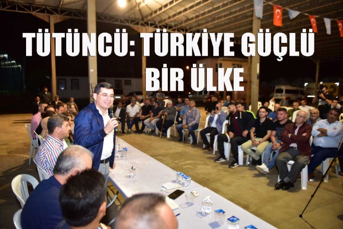 Tütüncü, “Türkiye güçlü bir ülke” 