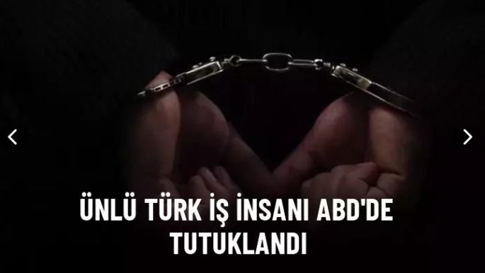 Ünlü Türk iş insanı ABD'de tutuklandı